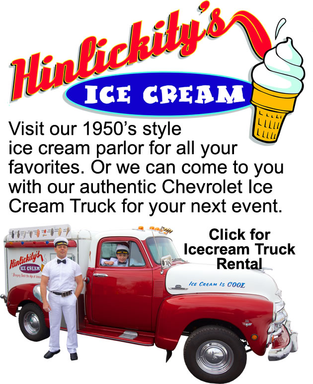 Hinlickity's - Visit our 1950 style ice cream Parlor for all your favorites. Or we will come to you with our authentic Chevrolet Ice Cream Truck for your nest event.